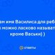 Как нежно обращаться к дочке Василисе: прозвища и ласковые имена